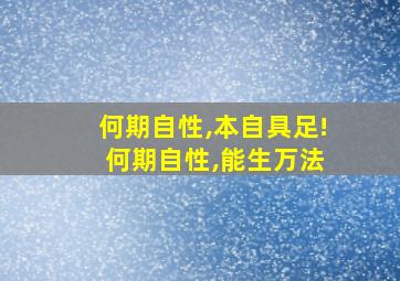 何期自性,本自具足! 何期自性,能生万法